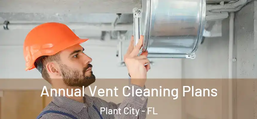 Annual Vent Cleaning Plans Plant City - FL