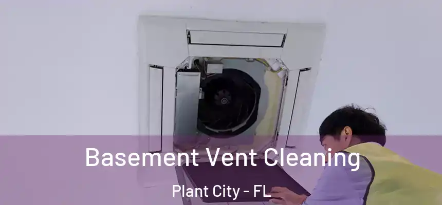 Basement Vent Cleaning Plant City - FL