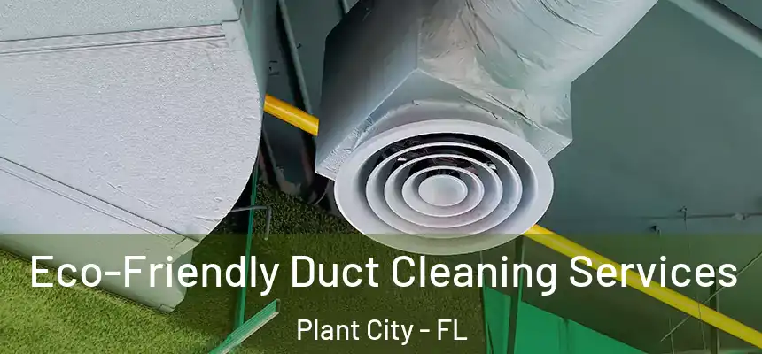 Eco-Friendly Duct Cleaning Services Plant City - FL