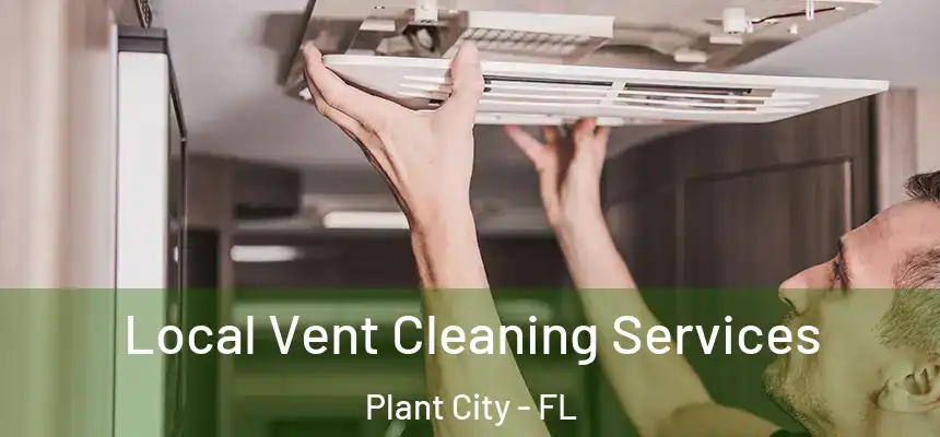 Local Vent Cleaning Services Plant City - FL