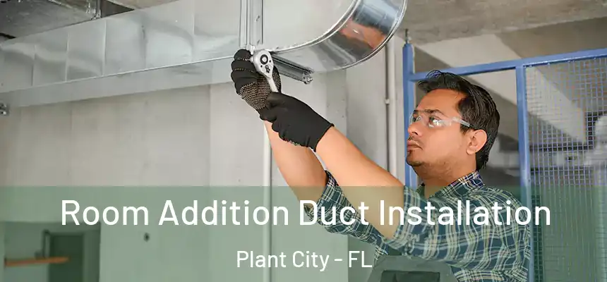Room Addition Duct Installation Plant City - FL